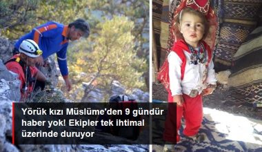 3 yaşındaki yörük kızı Müslüme’den 9 gündür haber yok! Takımlar tek ihtimal üzerinde duruyor