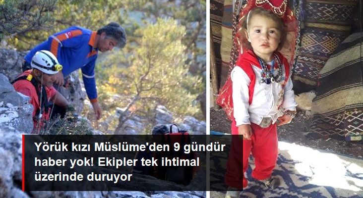 3 yaşındaki yörük kızı Müslüme’den 9 gündür haber yok! Takımlar tek ihtimal üzerinde duruyor