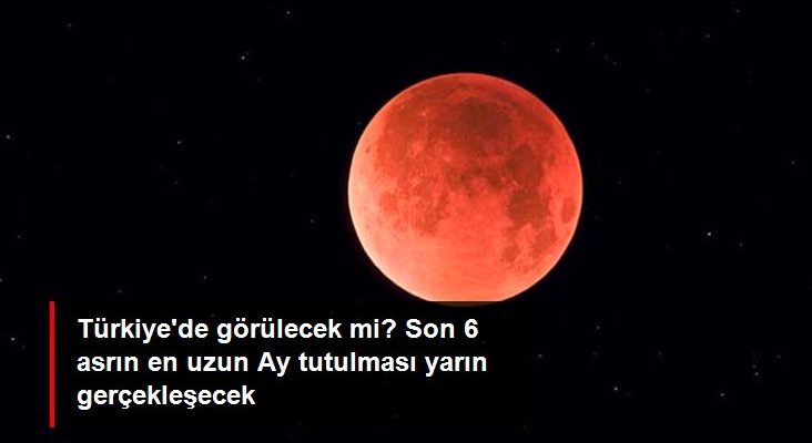 Gökyüzünde yarın gece son 6 asrın en uzun Ay tutulması yaşanacak