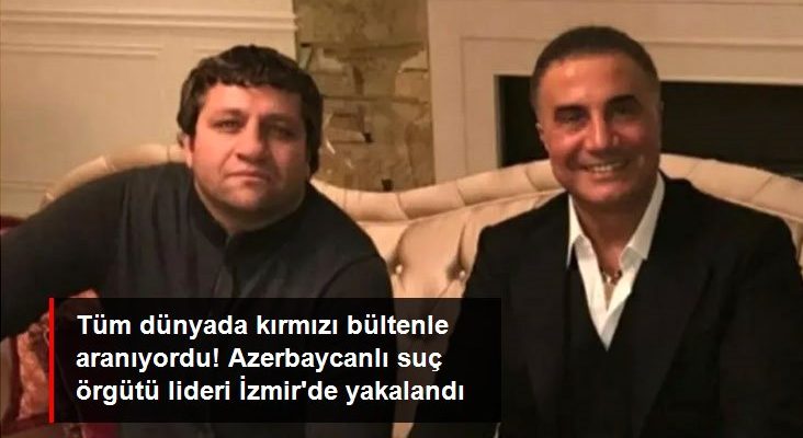 Sedat Peker’le fotoğrafları vardı! Azerbaycanlı cürüm örgütü başkanı İzmir’de yakalandı