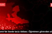İzmir’de lisede taciz tezi: Öğretmen misyondan alındı