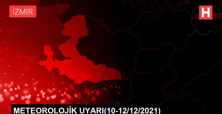 METEOROLOJİK UYARI(10-12/12/2021)