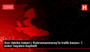 Son dakika haberi | Kahramanmaraş’ta trafik kazası: 1 asker hayatını kaybetti