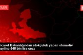 Ticaret Bakanlığından stokçuluk yapan otomotiv bayiine 545 bin lira ceza